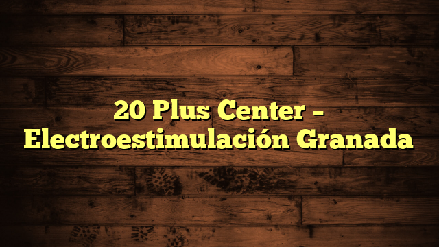 20 Plus Center – Electroestimulación Granada