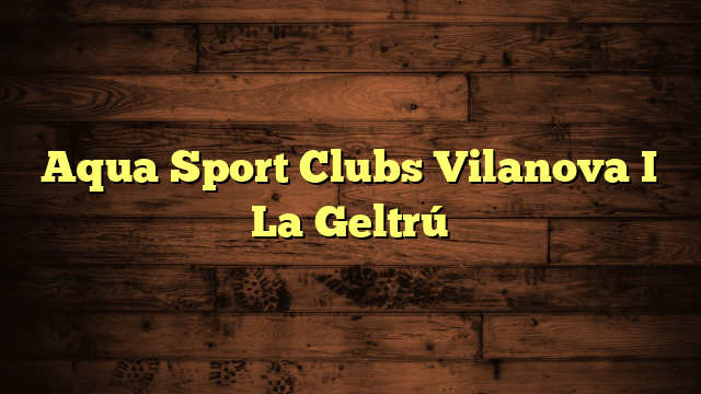 Aqua Sport Clubs Vilanova I La Geltrú