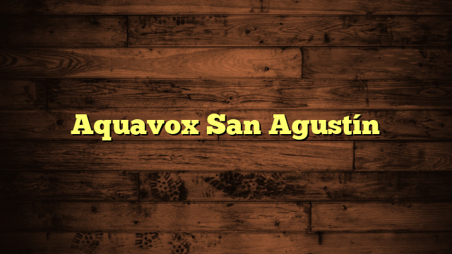 Aquavox San Agustín