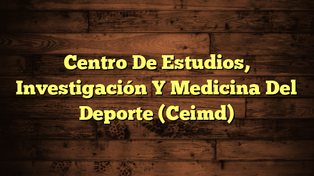 Centro De Estudios, Investigación Y Medicina Del Deporte (Ceimd)