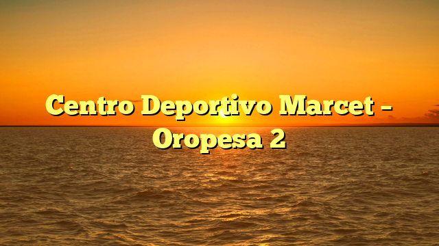 Centro Deportivo Marcet – Oropesa 2