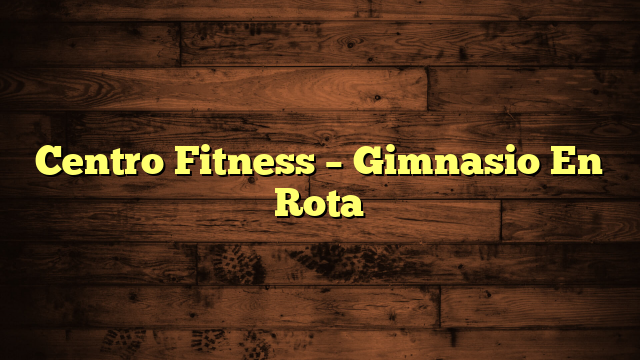 Centro Fitness – Gimnasio En Rota