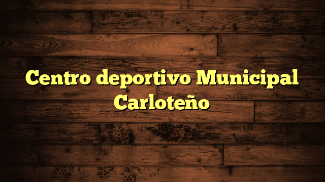 Centro deportivo Municipal Carloteño