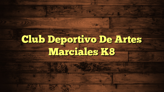 Club Deportivo De Artes Marciales K8