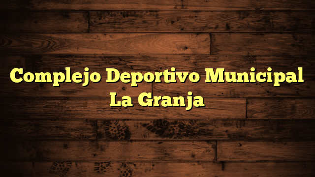 Complejo Deportivo Municipal La Granja