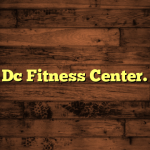 Dc Fitness Center.