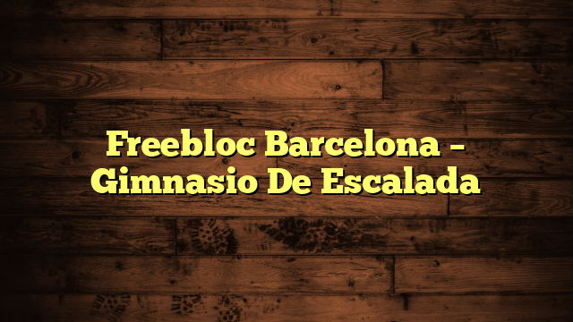 Freebloc Barcelona – Gimnasio De Escalada