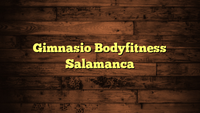 Gimnasio Bodyfitness Salamanca