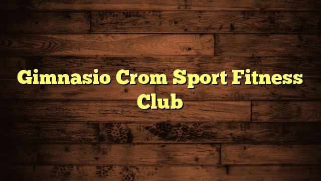 Gimnasio Crom Sport Fitness Club