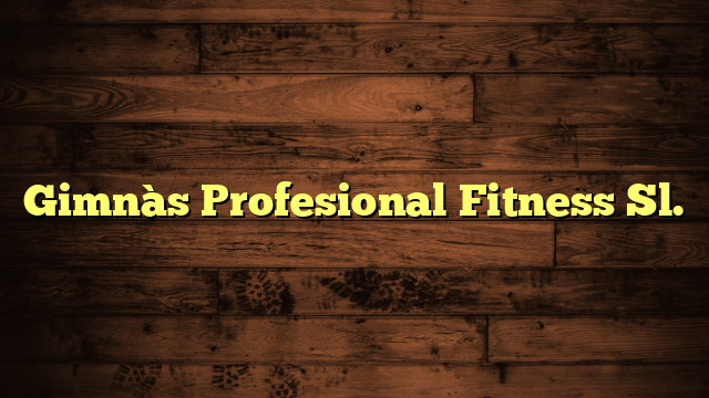 Gimnàs Profesional Fitness Sl.