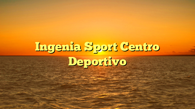 Ingenia Sport Centro Deportivo