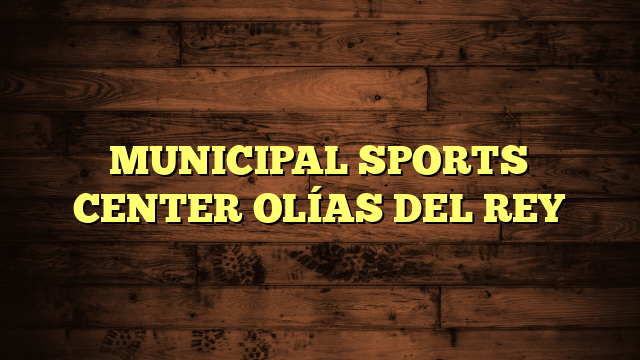 MUNICIPAL SPORTS CENTER OLÍAS DEL REY