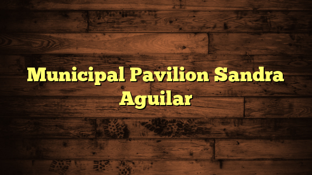 Municipal Pavilion Sandra Aguilar