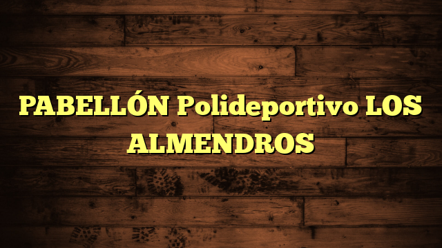 PABELLÓN Polideportivo LOS ALMENDROS