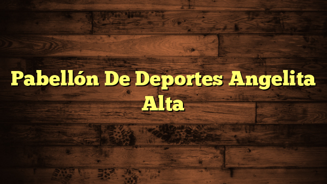 Pabellón De Deportes Angelita Alta