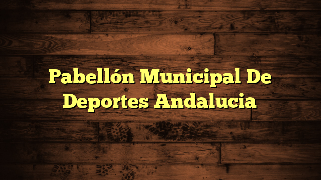 Pabellón Municipal De Deportes Andalucia