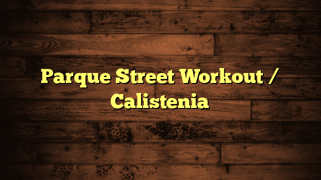 Parque Street Workout / Calistenia