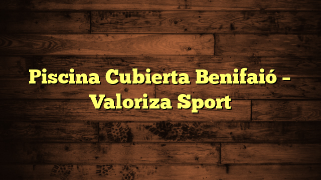 Piscina Cubierta Benifaió – Valoriza Sport