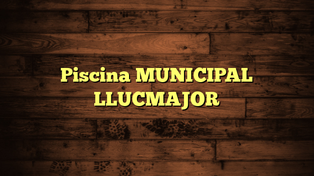 Piscina MUNICIPAL LLUCMAJOR