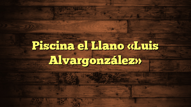 Piscina el Llano «Luis Alvargonzález»