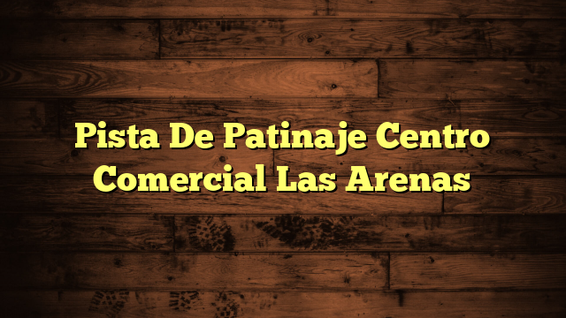 Pista De Patinaje Centro Comercial Las Arenas