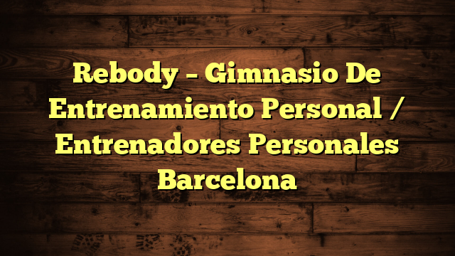 Rebody – Gimnasio De Entrenamiento Personal / Entrenadores Personales Barcelona