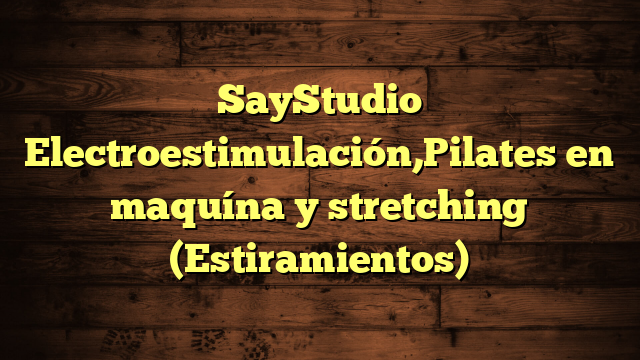 SayStudio Electroestimulación,Pilates en maquína y stretching (Estiramientos)