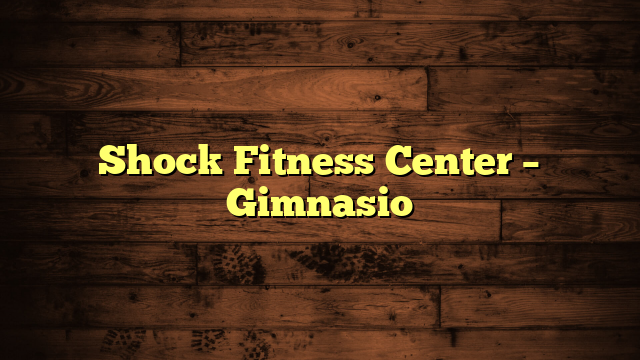 Shock Fitness Center – Gimnasio