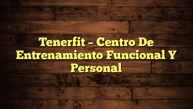 Tenerfit – Centro De Entrenamiento Funcional Y Personal