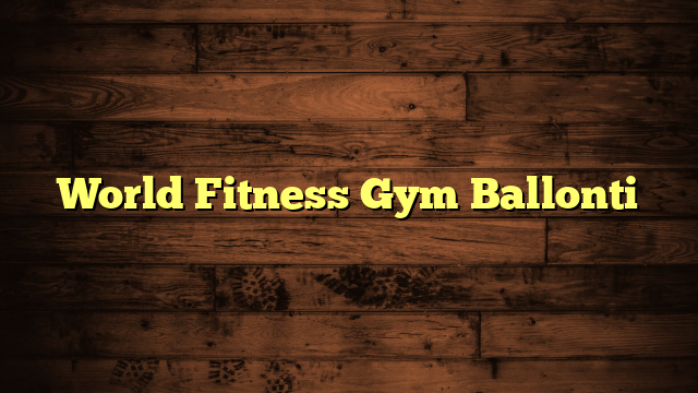 World Fitness Gym Ballonti