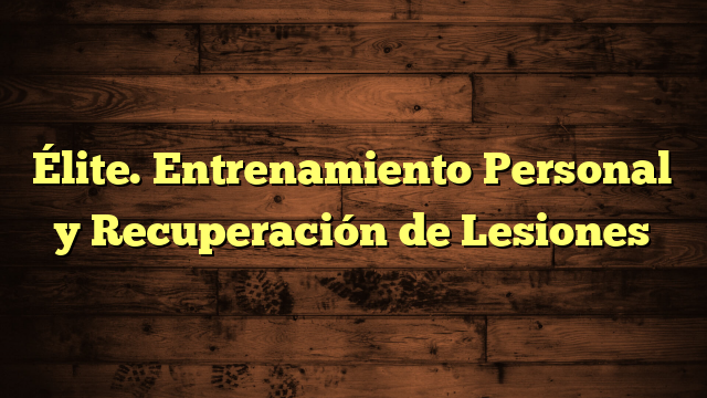 Élite. Entrenamiento Personal y Recuperación de Lesiones